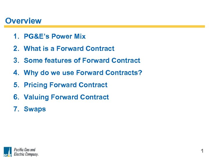 Overview 1. PG&E’s Power Mix 2. What is a Forward Contract 3. Some features