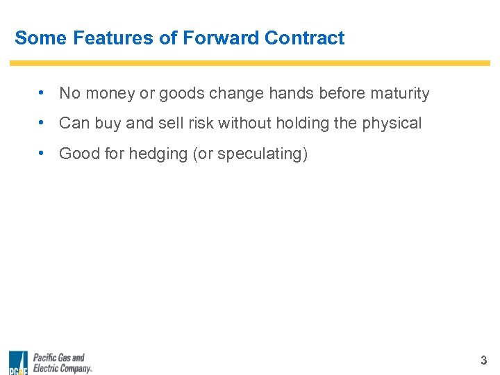 Some Features of Forward Contract • No money or goods change hands before maturity