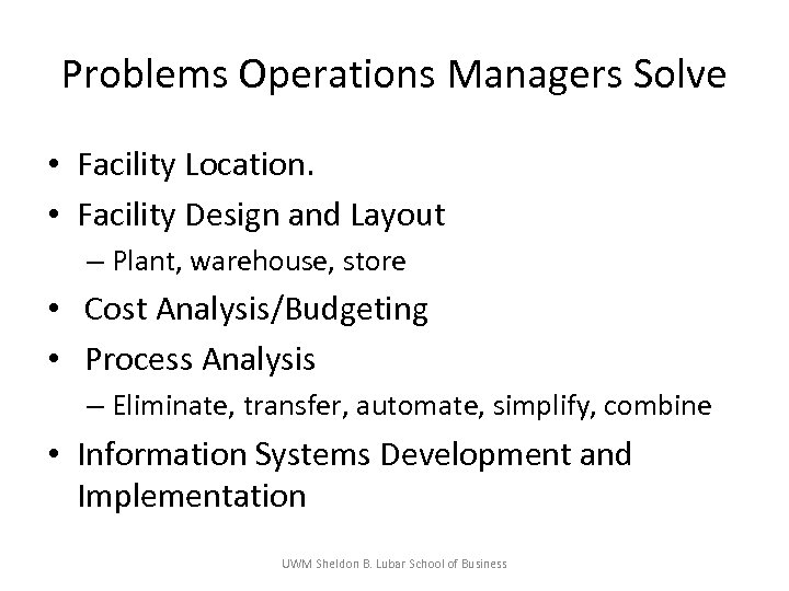 Problems Operations Managers Solve • Facility Location. • Facility Design and Layout – Plant,