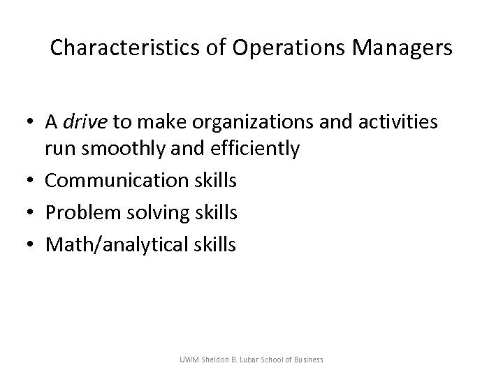 Characteristics of Operations Managers • A drive to make organizations and activities run smoothly