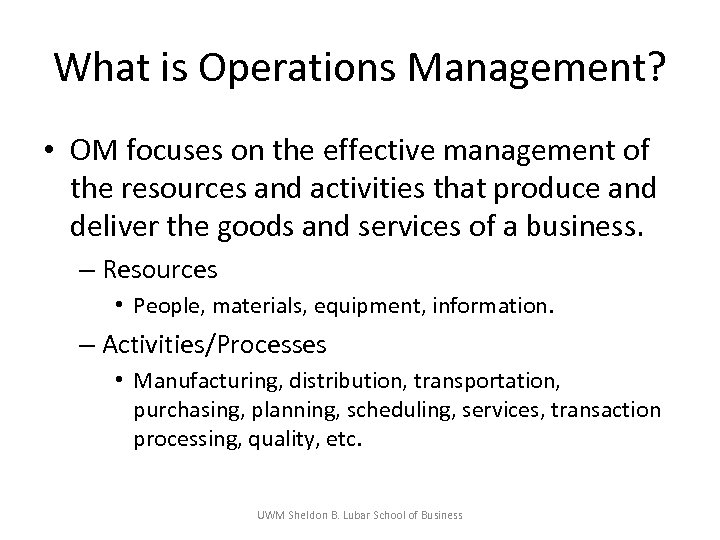 What is Operations Management? • OM focuses on the effective management of the resources