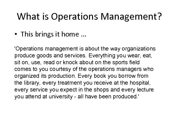 What is Operations Management? • This brings it home. . . 'Operations management is