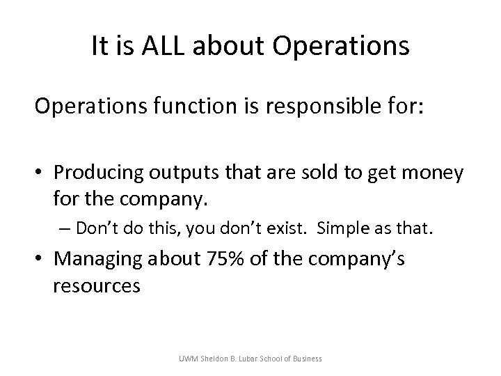 It is ALL about Operations function is responsible for: • Producing outputs that are