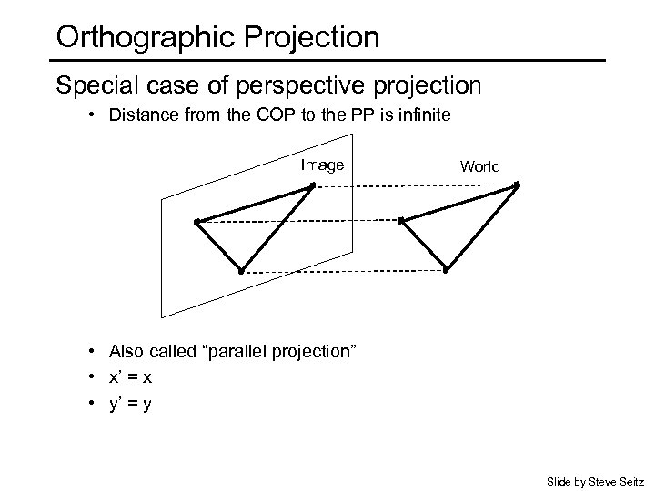 Orthographic Projection Special case of perspective projection • Distance from the COP to the