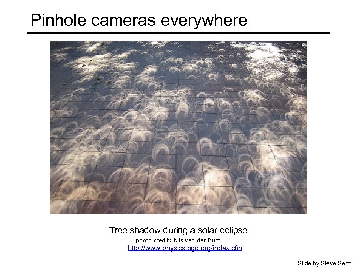 Pinhole cameras everywhere Tree shadow during a solar eclipse photo credit: Nils van der