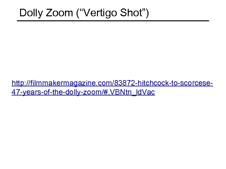 Dolly Zoom (“Vertigo Shot”) http: //filmmakermagazine. com/83872 -hitchcock-to-scorcese 47 -years-of-the-dolly-zoom/#. VBNtn_ld. Vac 