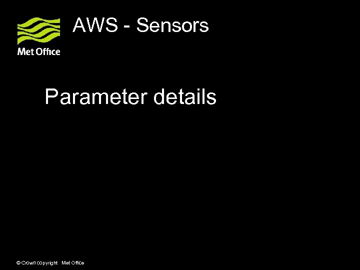 AWS - Sensors Parameter details Sensors interfaced to the AWS © Crown copyright Met