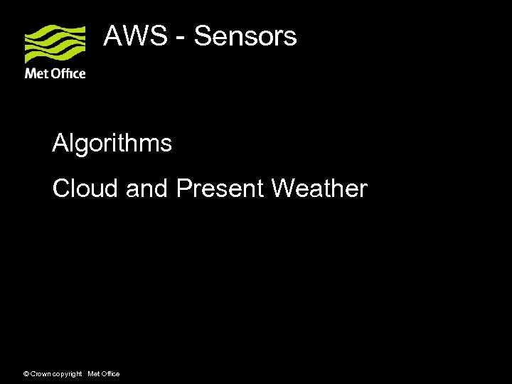 AWS - Sensors Algorithms Cloud and Present Weather © Crown copyright Met Office 