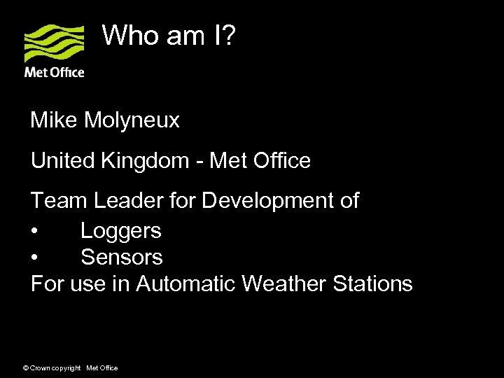 Who am I? Mike Molyneux United Kingdom - Met Office Team Leader for Development