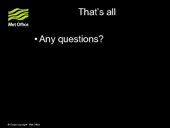 That’s all • Any questions? © Crown copyright Met Office 