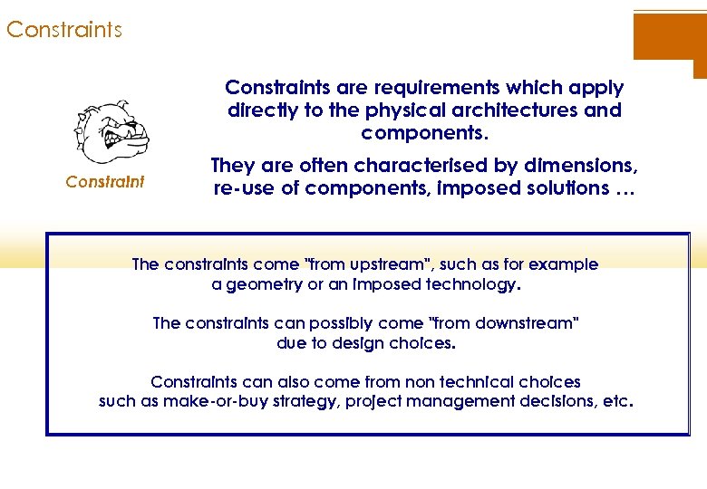 Constraints are requirements which apply directly to the physical architectures and components. Constraint They