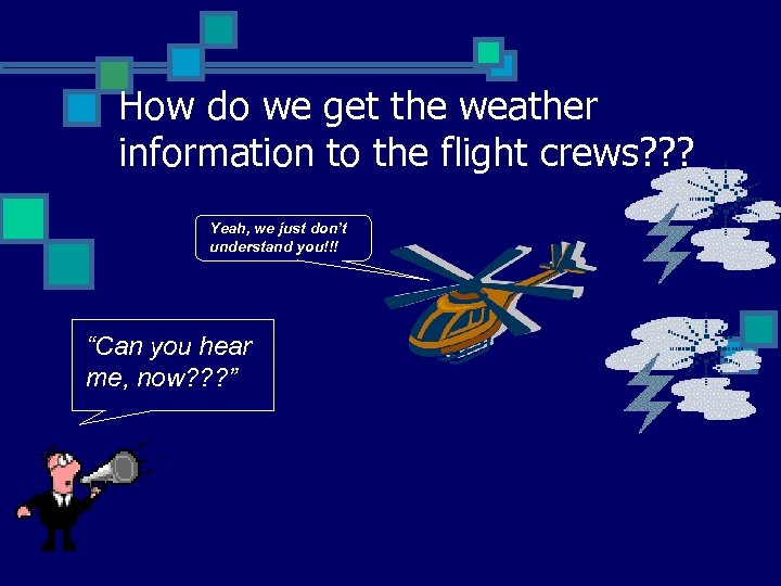 How do we get the weather information to the flight crews? ? ? Yeah,