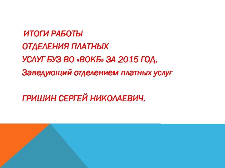 ИТОГИ РАБОТЫ ОТДЕЛЕНИЯ ПЛАТНЫХ УСЛУГ БУЗ ВО «ВОКБ» ЗА 2015 ГОД. Заведующий отделением платных