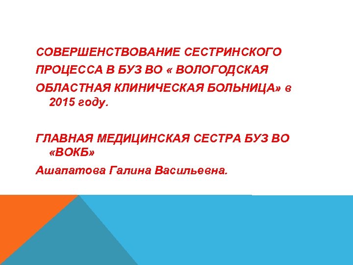 СОВЕРШЕНСТВОВАНИЕ СЕСТРИНСКОГО ПРОЦЕССА В БУЗ ВО « ВОЛОГОДСКАЯ ОБЛАСТНАЯ КЛИНИЧЕСКАЯ БОЛЬНИЦА» в 2015 году.