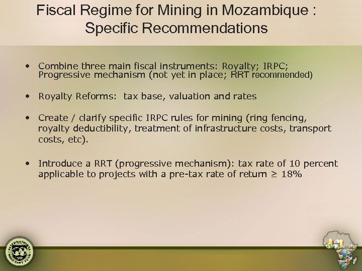 Fiscal Regime for Mining in Mozambique : Specific Recommendations • Combine three main fiscal