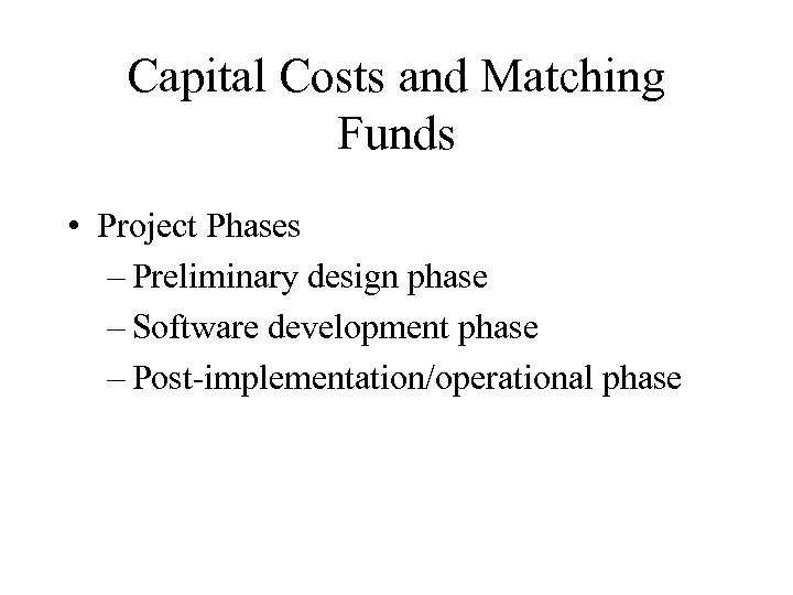 Capital Costs and Matching Funds • Project Phases – Preliminary design phase – Software