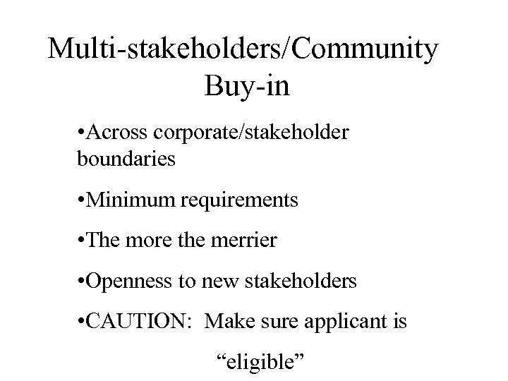 Multi-stakeholders/Community Buy-in • Across corporate/stakeholder boundaries • Minimum requirements • The more the merrier