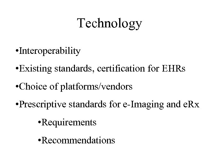 Technology • Interoperability • Existing standards, certification for EHRs • Choice of platforms/vendors •