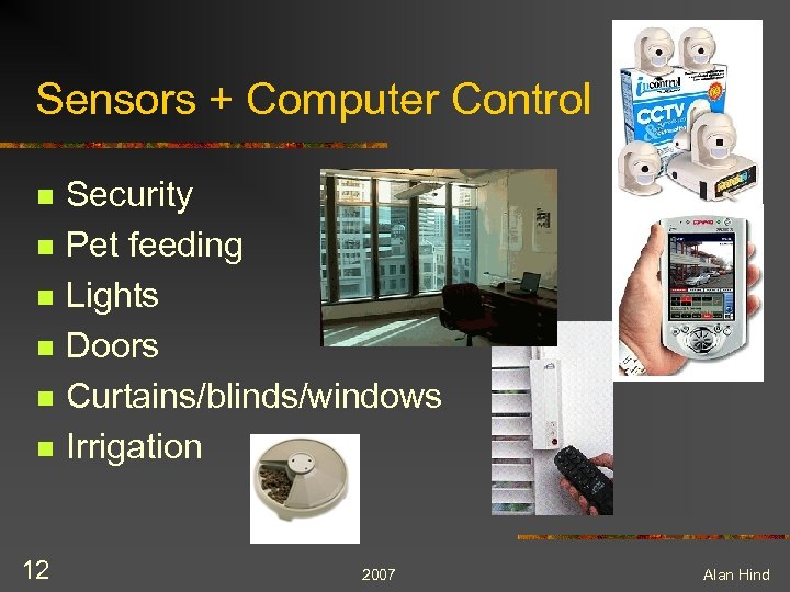 Sensors + Computer Control n n n 12 Security Pet feeding Lights Doors Curtains/blinds/windows