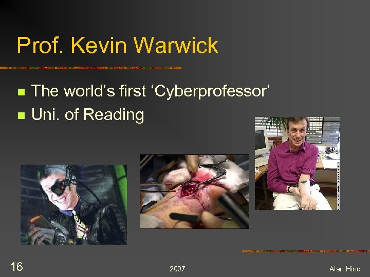 Prof. Kevin Warwick n n 16 The world’s first ‘Cyberprofessor’ Uni. of Reading 2007