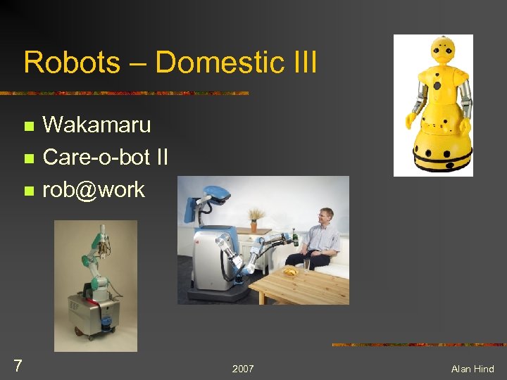 Robots – Domestic III n n n 7 Wakamaru Care-o-bot II rob@work 2007 Alan