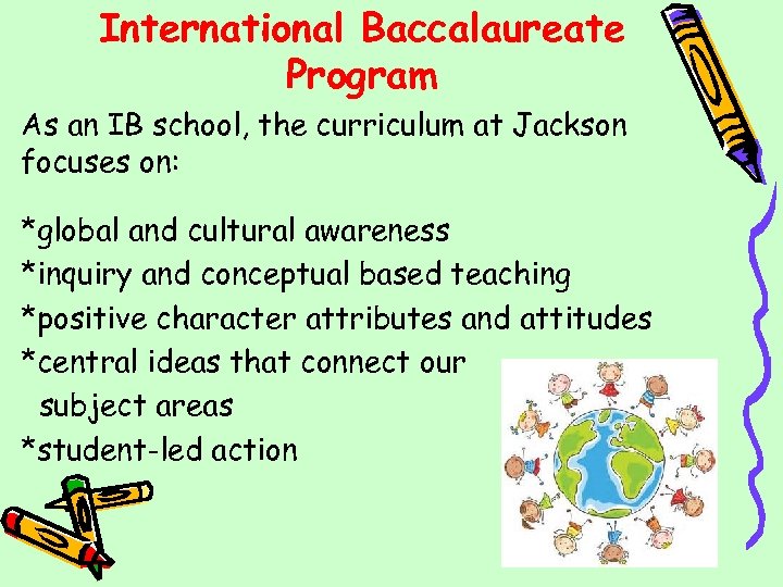 International Baccalaureate Program As an IB school, the curriculum at Jackson focuses on: *global