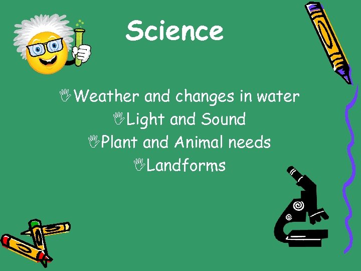 Science Weather and changes in water Light and Sound Plant and Animal needs Landforms