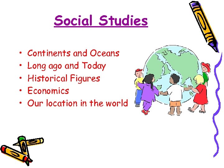 Social Studies • • • Continents and Oceans Long ago and Today Historical Figures