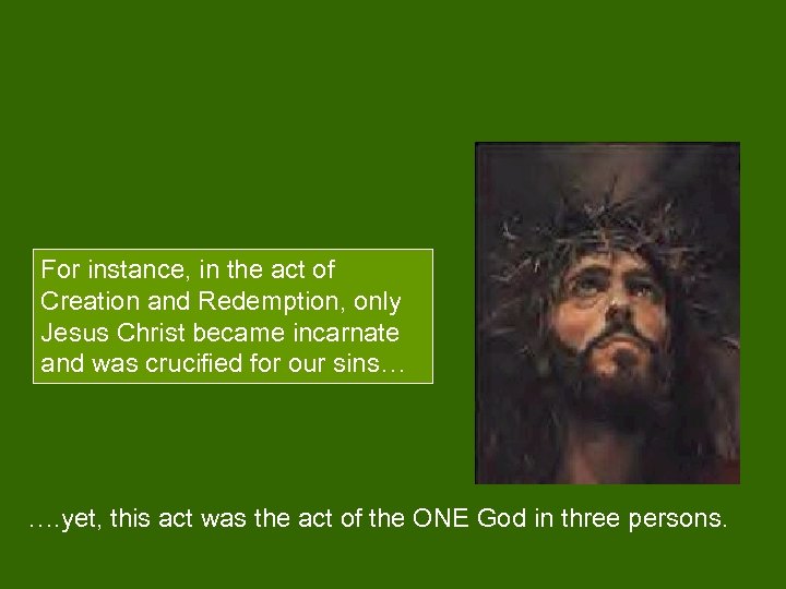For instance, in the act of Creation and Redemption, only Jesus Christ became incarnate