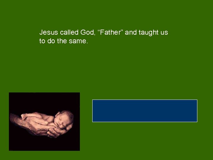 Jesus called God, “Father” and taught us to do the same. 