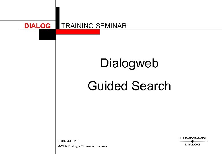 DIALOG TRAINING SEMINAR Dialogweb Guided Search GMS-04 -E 0018 © 2004 Dialog, a Thomson