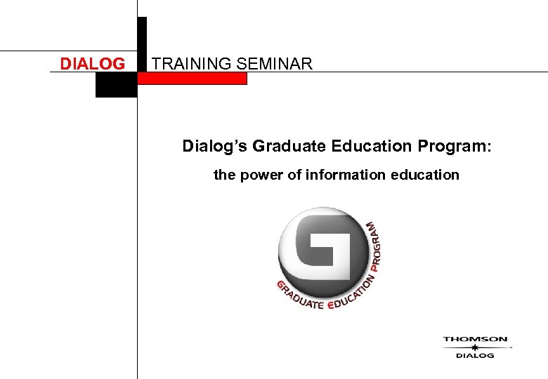 DIALOG TRAINING SEMINAR Dialog’s Graduate Education Program: the power of information education 
