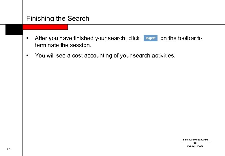 Finishing the Search • • 70 After you have finished your search, click terminate