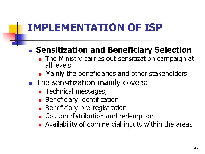 IMPLEMENTATION OF ISP n Sensitization and Beneficiary Selection n The Ministry carries out sensitization