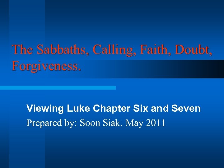 The Sabbaths, Calling, Faith, Doubt, Forgiveness. Viewing Luke Chapter Six and Seven Prepared by: