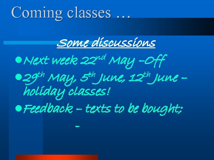 Coming classes … Some discussions l. Next week 22 nd May –Off th May,