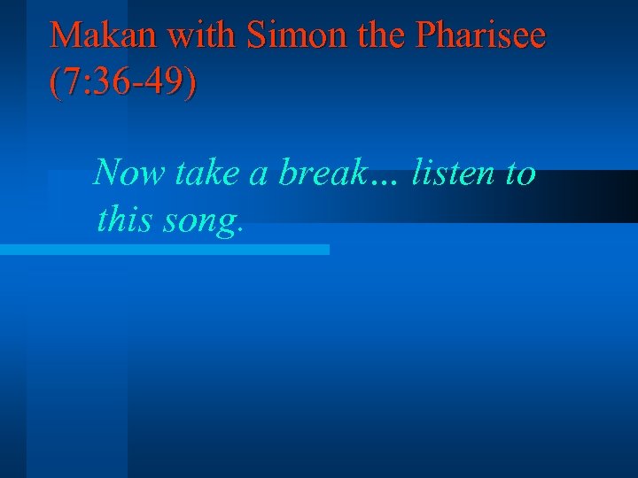 Makan with Simon the Pharisee (7: 36 -49) Now take a break… listen to