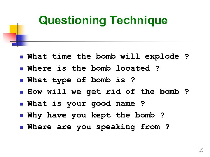 Questioning Technique n n n n What time the bomb will explode ? Where