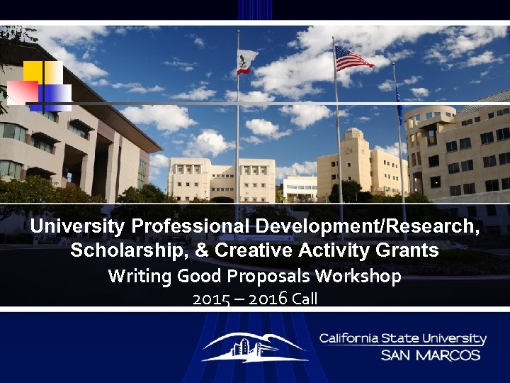 University Professional Development/Research, Scholarship, & Creative Activity Grants Writing Good Proposals Workshop 2015 –
