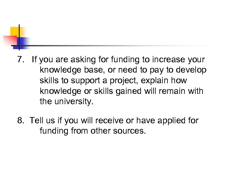 7. If you are asking for funding to increase your knowledge base, or need