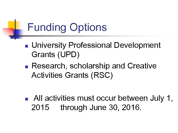 Funding Options n n n University Professional Development Grants (UPD) Research, scholarship and Creative