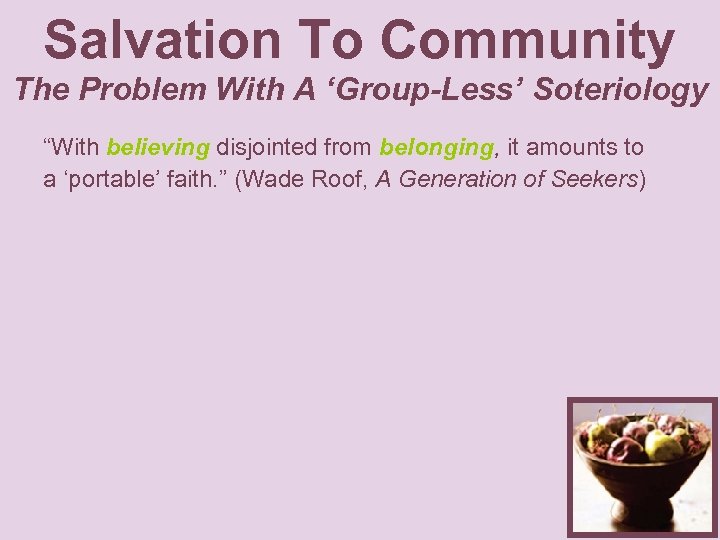 Salvation To Community The Problem With A ‘Group-Less’ Soteriology “With believing disjointed from belonging,