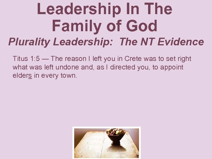 Leadership In The Family of God Plurality Leadership: The NT Evidence Titus 1: 5