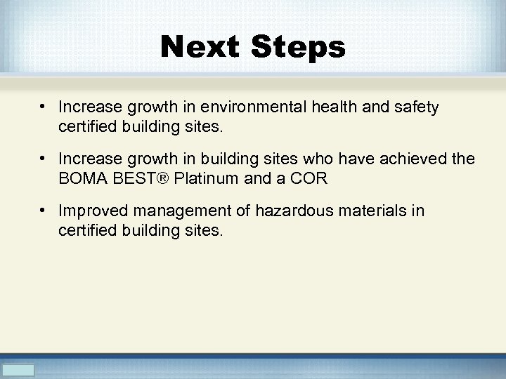 Next Steps • Increase growth in environmental health and safety certified building sites. •