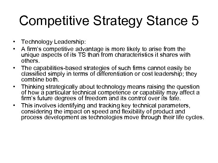 Competitive Strategy Stance 5 • Technology Leadership: • A firm’s competitive advantage is more