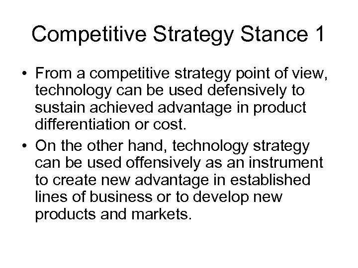 Competitive Strategy Stance 1 • From a competitive strategy point of view, technology can