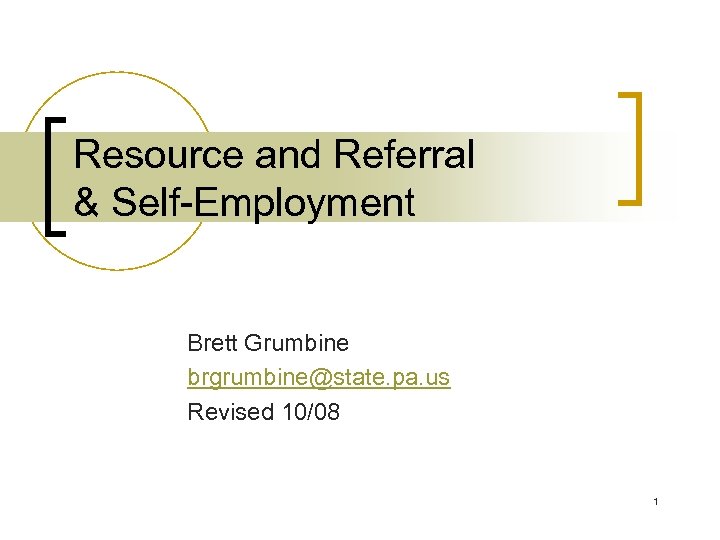 Resource and Referral & Self-Employment Brett Grumbine brgrumbine@state. pa. us Revised 10/08 1 