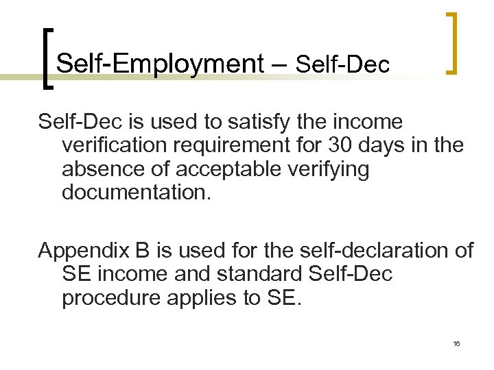 Self-Employment – Self-Dec is used to satisfy the income verification requirement for 30 days