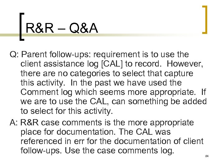 R&R – Q&A Q: Parent follow-ups: requirement is to use the client assistance log