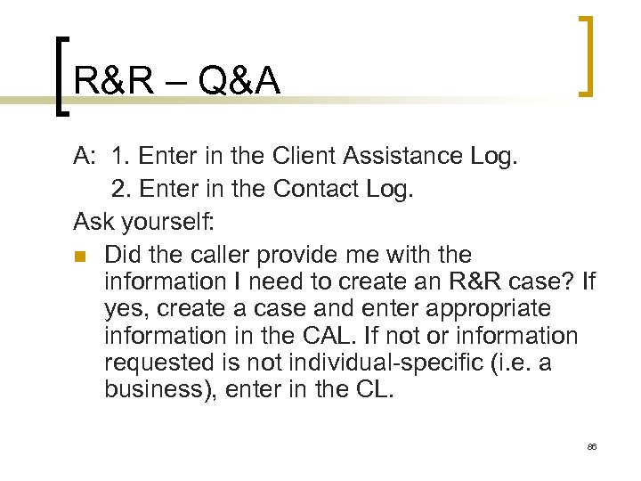 R&R – Q&A A: 1. Enter in the Client Assistance Log. 2. Enter in